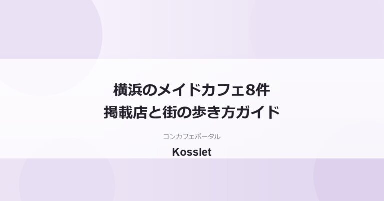 横浜のメイドカフェ一覧｜Kossletに掲載中の8件とエリアの歩き方
